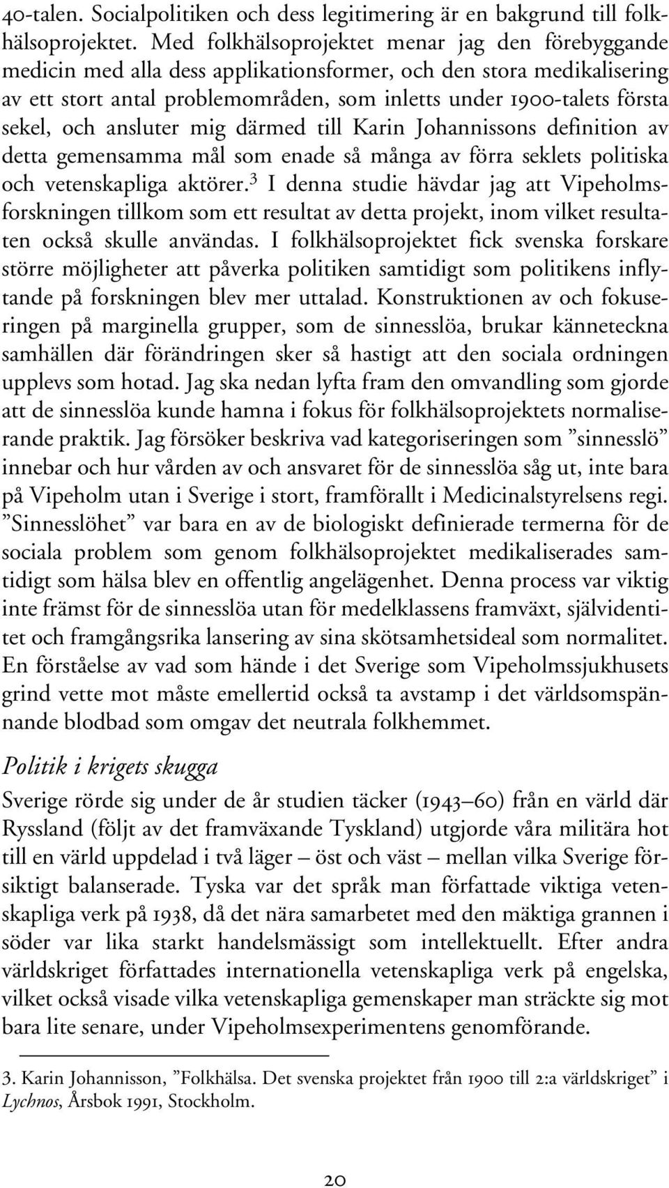 och ansluter mig därmed till Karin Johannissons definition av detta gemensamma mål som enade så många av förra seklets politiska och vetenskapliga aktörer.