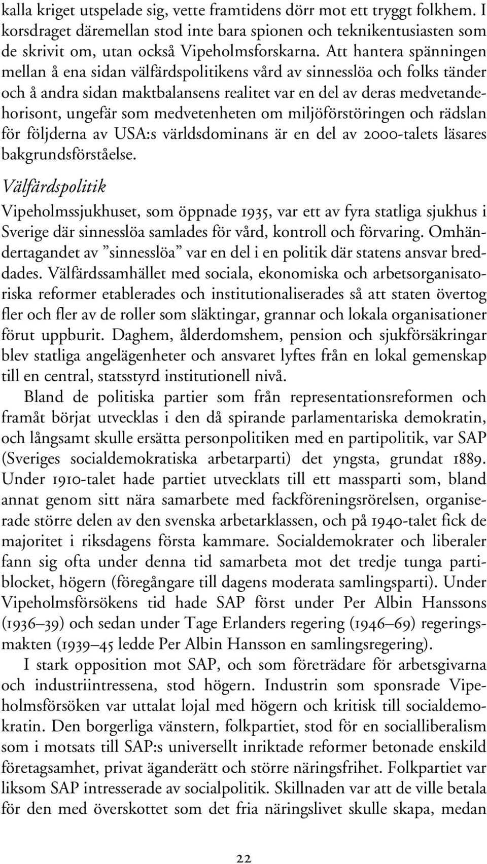 medvetenheten om miljöförstöringen och rädslan för följderna av USA:s världsdominans är en del av 2000-talets läsares bakgrundsförståelse.