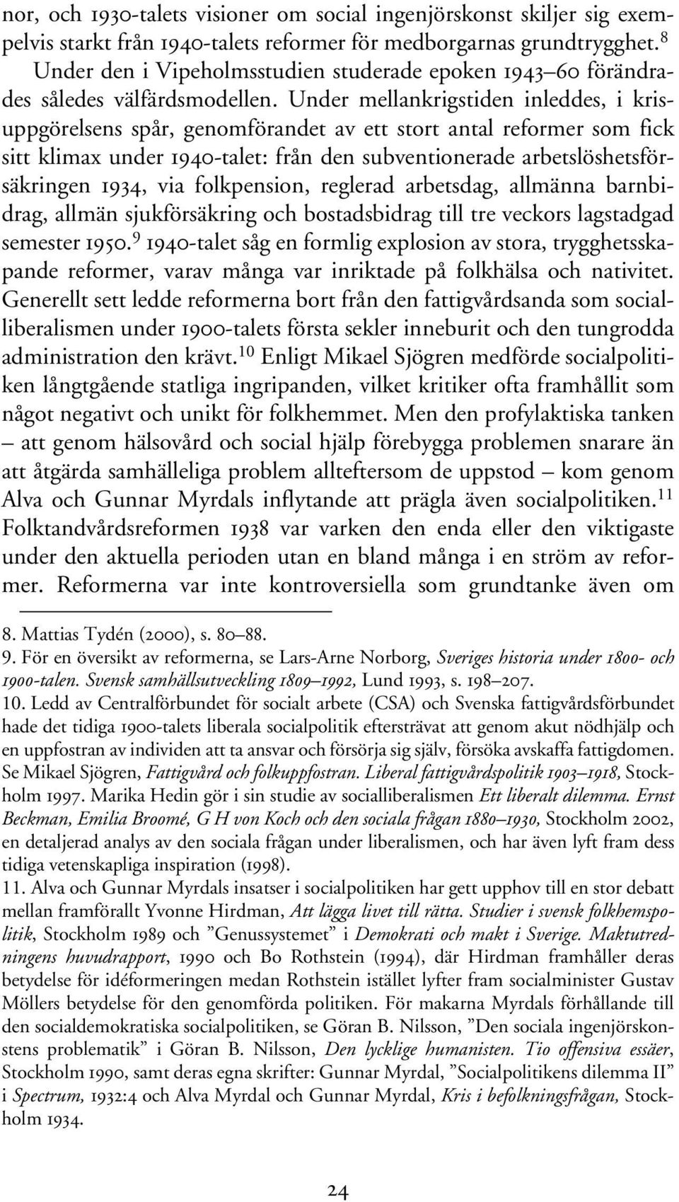 Under mellankrigstiden inleddes, i krisuppgörelsens spår, genomförandet av ett stort antal reformer som fick sitt klimax under 1940-talet: från den subventionerade arbetslöshetsförsäkringen 1934, via