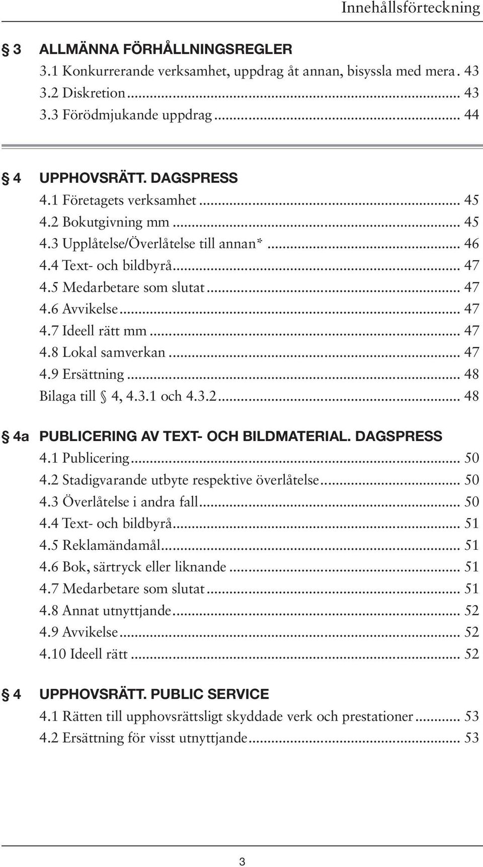 .. 47 4.8 Lokal samverkan... 47 4.9 Ersättning... 48 Bilaga till 4, 4.3.1 och 4.3.2... 48 4a PUBLICERING AV TEXT- OCH BILDMATERIAL. DAGSPRESS 4.1 Publicering... 50 4.