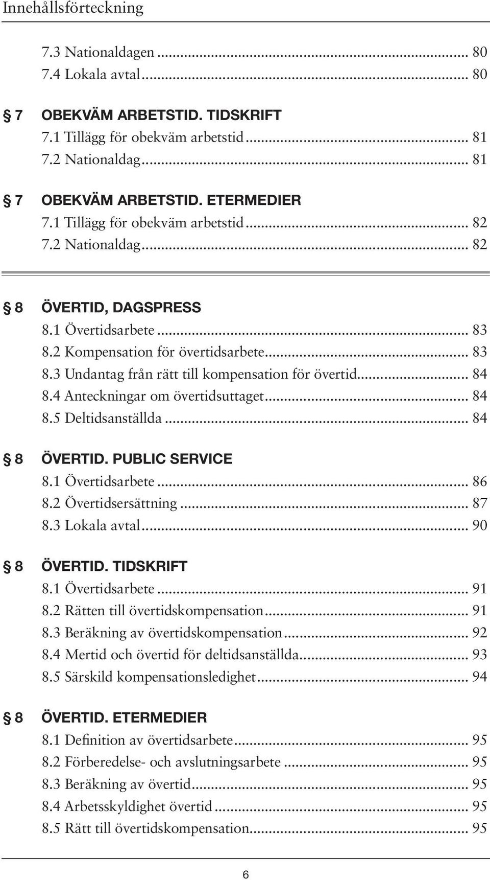 .. 84 8.4 Anteckningar om övertidsuttaget... 84 8.5 Deltidsanställda... 84 8 ÖVERTID. PUBLIC SERVICE 8.1 Övertidsarbete... 86 8.2 Övertidsersättning... 87 8.3 Lokala avtal... 90 8 ÖVERTID.