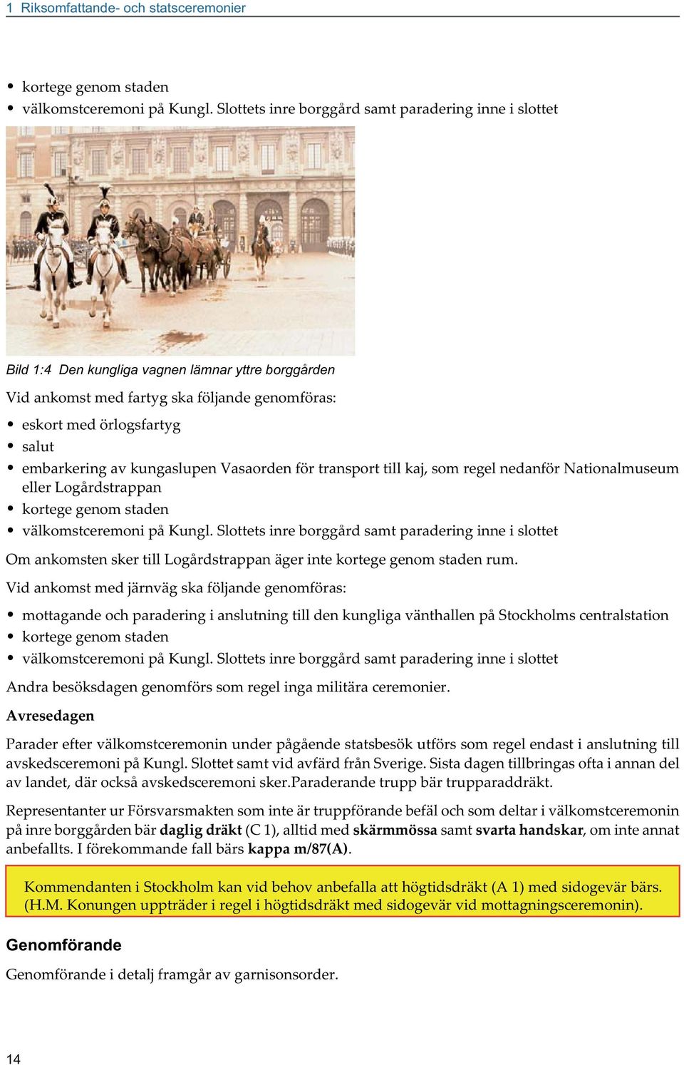 kungaslupen Vasaorden för transport till kaj, som regel nedanför Nationalmuseum eller Logårdstrappan kortege genom staden välkomstceremoni på Kungl.