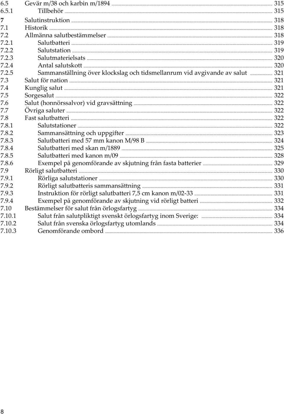 6 Salut (honnörssalvor) vid gravsättning... 322 7.7 Övriga saluter... 322 7.8 Fast salutbatteri... 322 7.8.1 Salutstationer... 322 7.8.2 Sammansättning och uppgifter... 323 7.8.3 Salutbatteri med 57 mm kanon M/98 B.