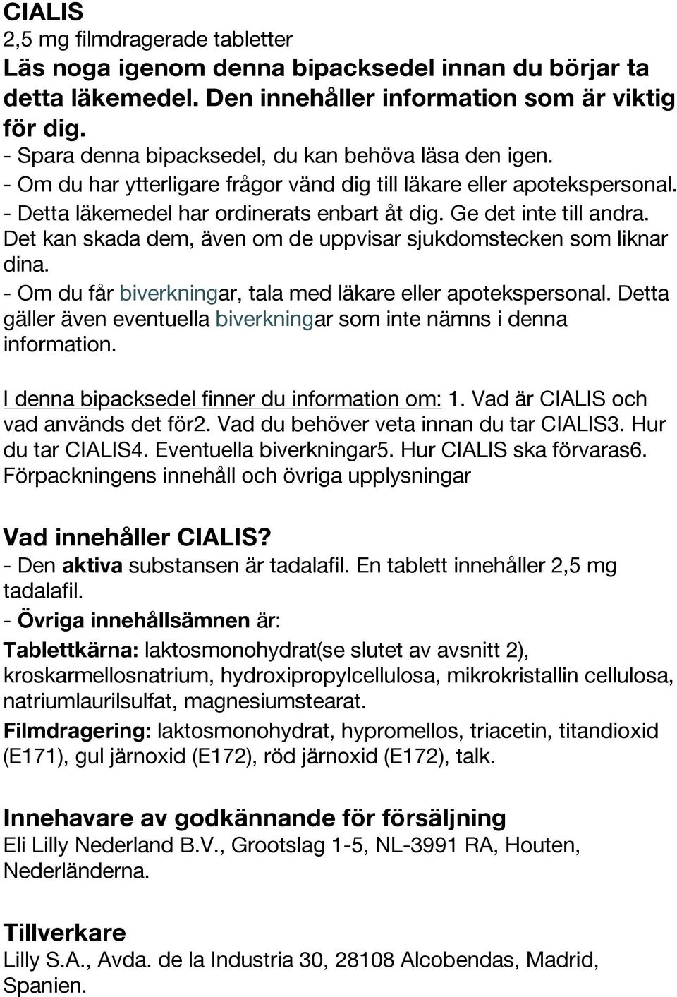 Ge det inte till andra. Det kan skada dem, även om de uppvisar sjukdomstecken som liknar dina. - Om du får biverkningar, tala med läkare eller apotekspersonal.