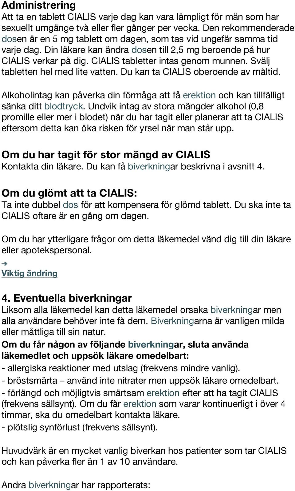 CIALIS tabletter intas genom munnen. Svälj tabletten hel med lite vatten. Du kan ta CIALIS oberoende av måltid.