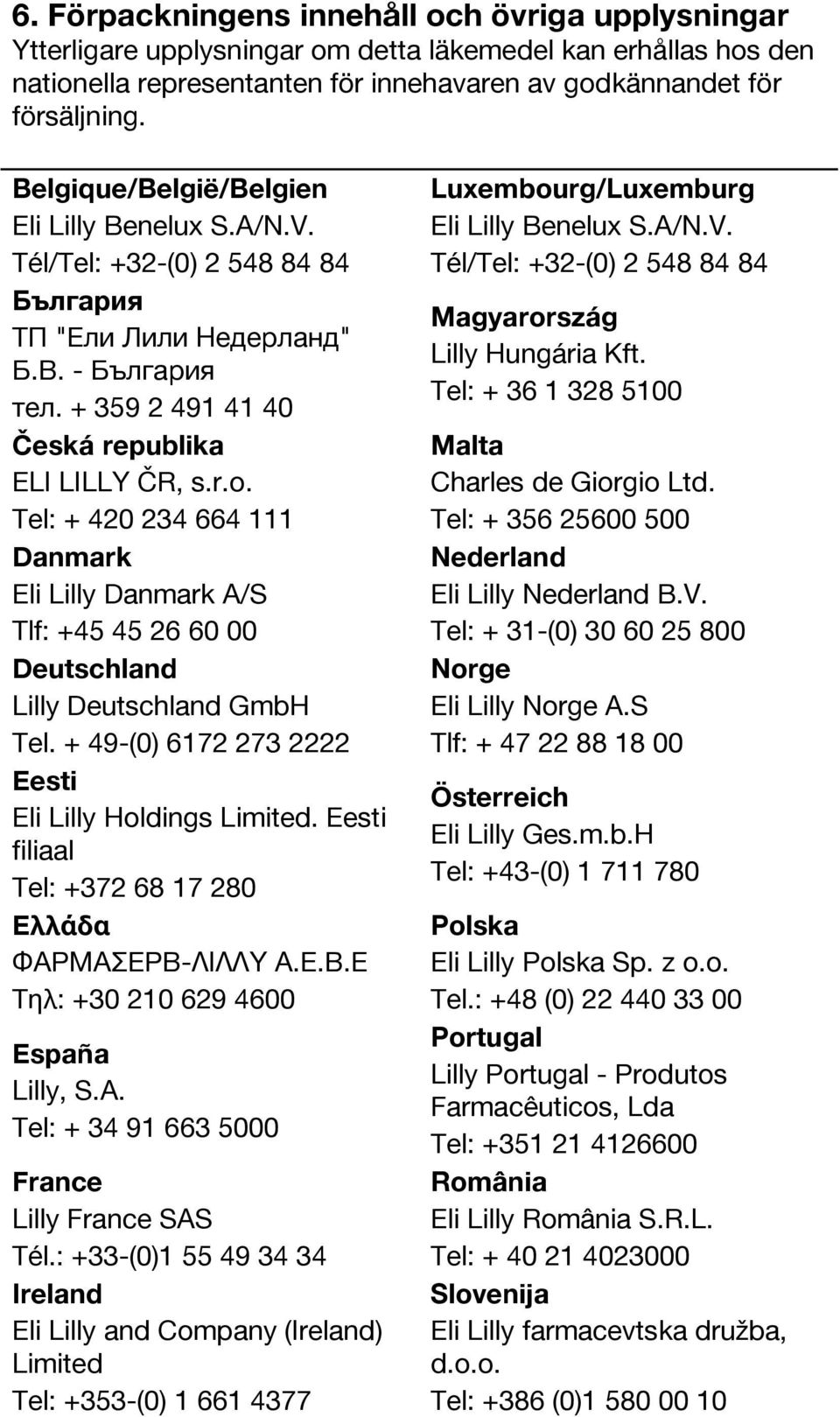 Tel: + 420 234 664 111 Danmark Eli Lilly Danmark A/S Tlf: +45 45 26 60 00 Deutschland Lilly Deutschland GmbH Tel. + 49-(0) 6172 273 2222 Eesti Eli Lilly Holdings Limited.