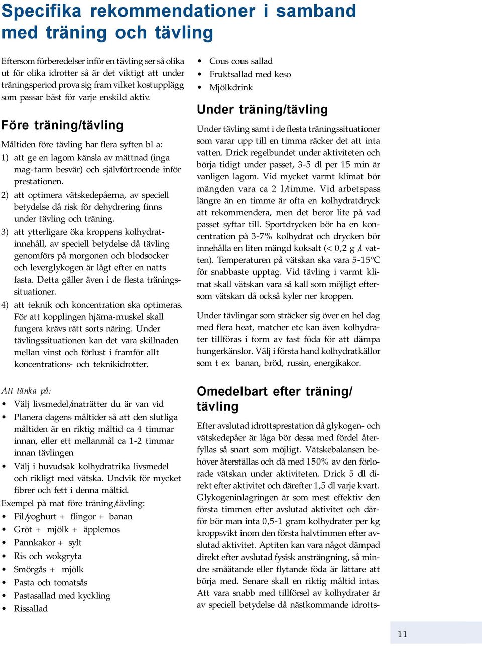 Före träning/tävling Måltiden före tävling har flera syften bl a: 1) att ge en lagom känsla av mättnad (inga mag-tarm besvär) och självförtroende inför prestationen.