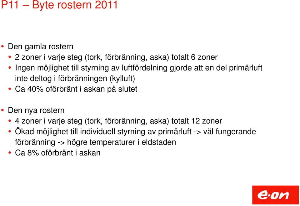 askan på slutet Den nya rostern 4 zoner i varje steg (tork, förbränning, aska) totalt 12 zoner Ökad möjlighet till