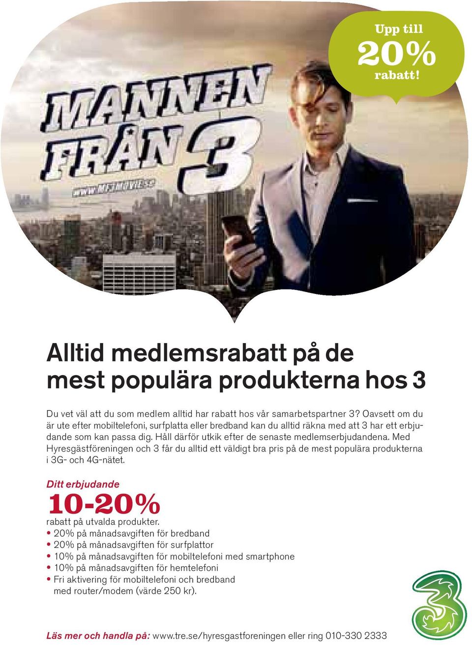 Med Hyresgästföreningen och 3 får du alltid ett väldigt bra pris på de mest populära produkterna i 3G- och 4G-nätet. Ditt erbjudande 10-20% rabatt på utvalda produkter.