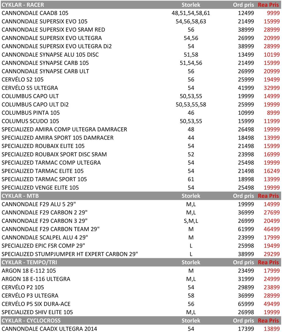 ULT 56 26999 20999 CERVÉLO S2 105 56 25999 19499 CERVÉLO S5 ULTEGRA 54 41999 32999 COLUMBUS CAPO ULT 50,53,55 19999 14999 COLUMBUS CAPO ULT Di2 50,53,55,58 25999 19999 COLUMBUS PINTA 105 46 10999