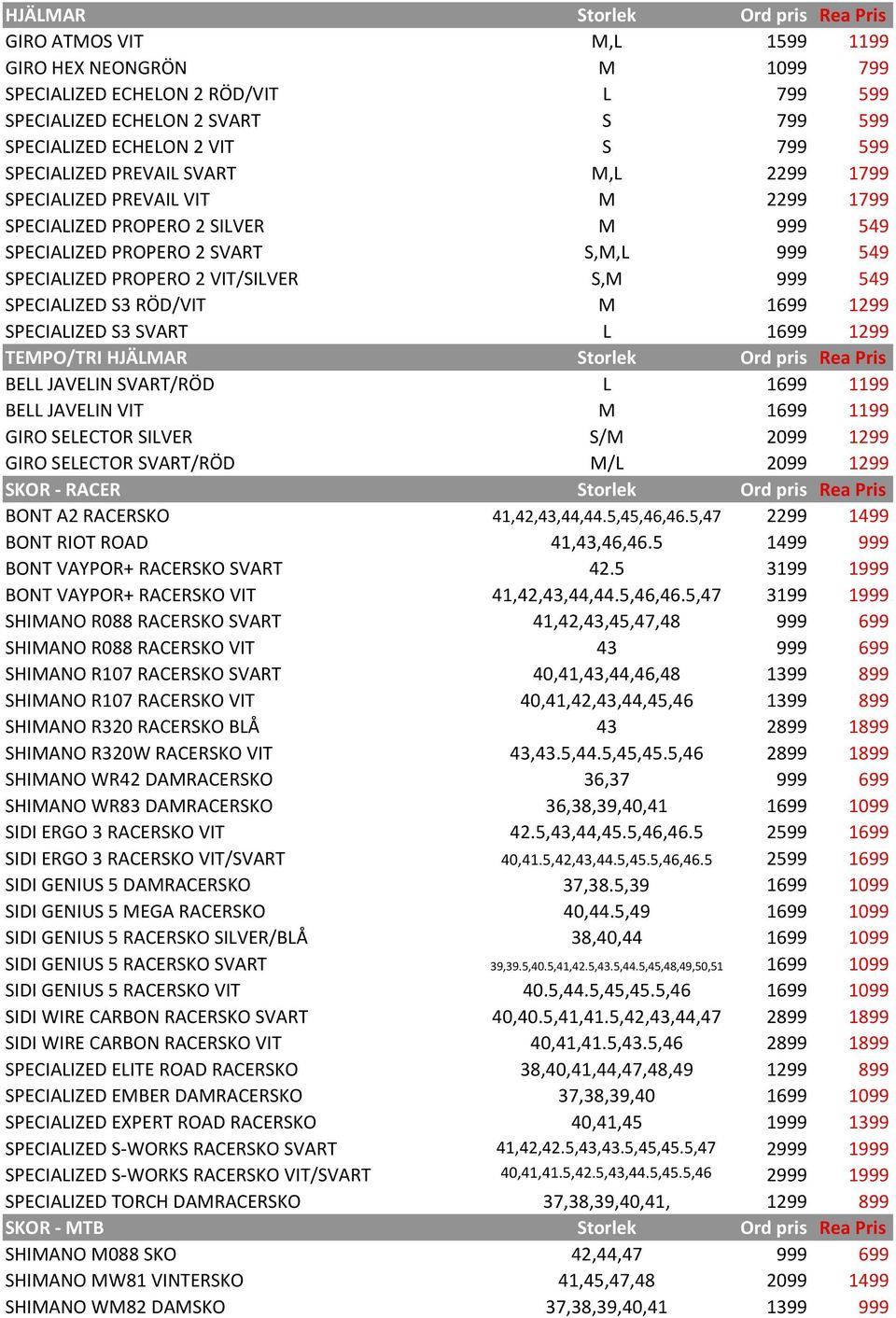 SPECIALIZED S3 RÖD/VIT M 1699 1299 SPECIALIZED S3 SVART L 1699 1299 TEMPO/TRI HJÄLMAR Storlek BELL JAVELIN SVART/RÖD L 1699 1199 BELL JAVELIN VIT M 1699 1199 GIRO SELECTOR SILVER S/M 2099 1299 GIRO