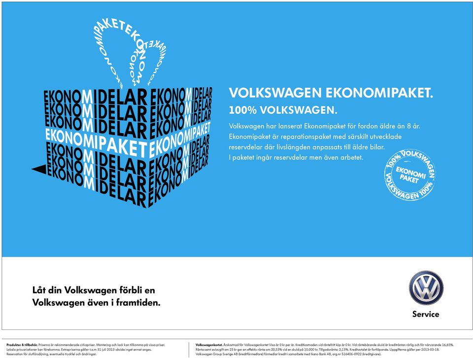låt din Volkswagen förbli en Volkswagen även i framtiden. Produkter & tillbehör. Priserna är rekommenderade cirkapriser. Extrapriserna gäller t.o.m 31 juli 2013 såvida inget annat anges.