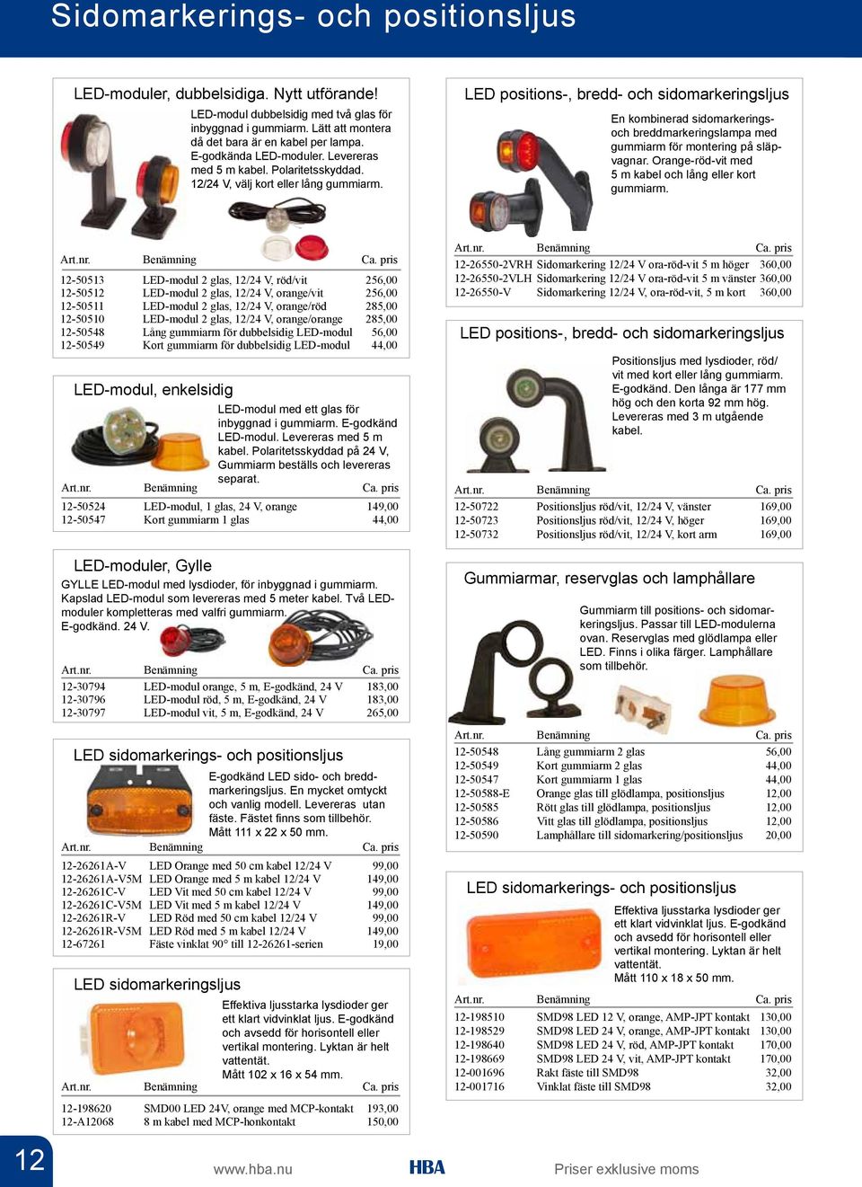 LED positions-, bredd- och sidomarkeringsljus En kombinerad sidomarkeringsoch breddmarkeringslampa med gummiarm för montering på släpvagnar. Orange-röd-vit med 5 m kabel och lång eller kort gummiarm.