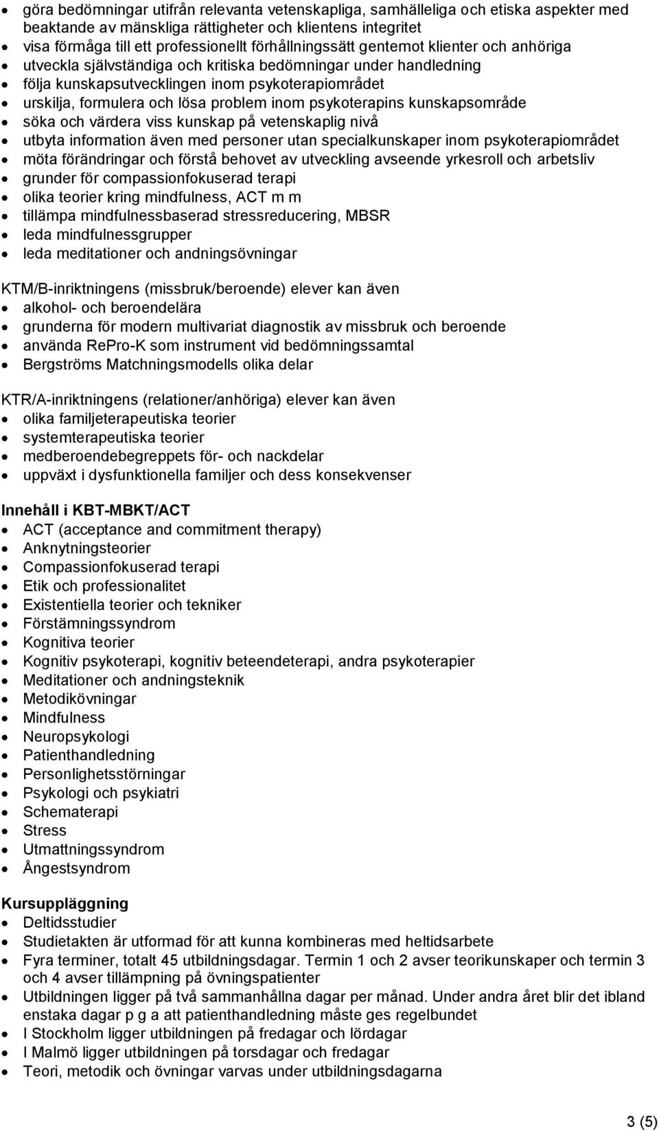 problem inom psykoterapins kunskapsområde söka och värdera viss kunskap på vetenskaplig nivå utbyta information även med personer utan specialkunskaper inom psykoterapiområdet möta förändringar och