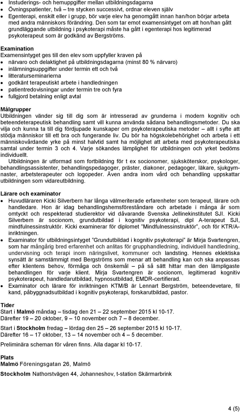 Den som tar emot examensintyget om att hon/han gått grundläggande utbildning i psykoterapi måste ha gått i egenterapi hos legitimerad psykoterapeut som är godkänd av Bergströms.