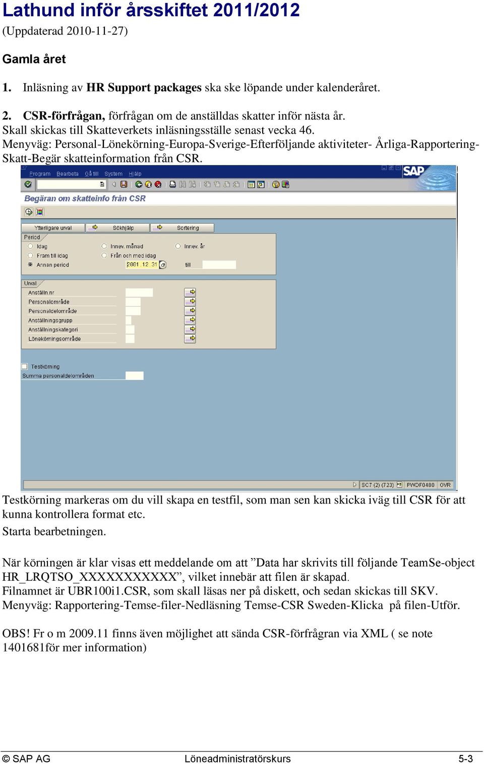 Testkörning markeras om du vill skapa en testfil, som man sen kan skicka iväg till CSR för att kunna kontrollera format etc. Starta bearbetningen.