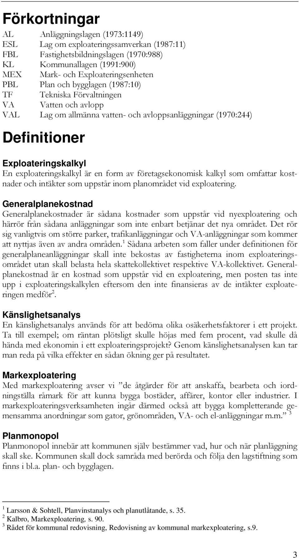 en form av företagsekonomisk kalkyl som omfattar kostnader och intäkter som uppstår inom planområdet vid exploatering.