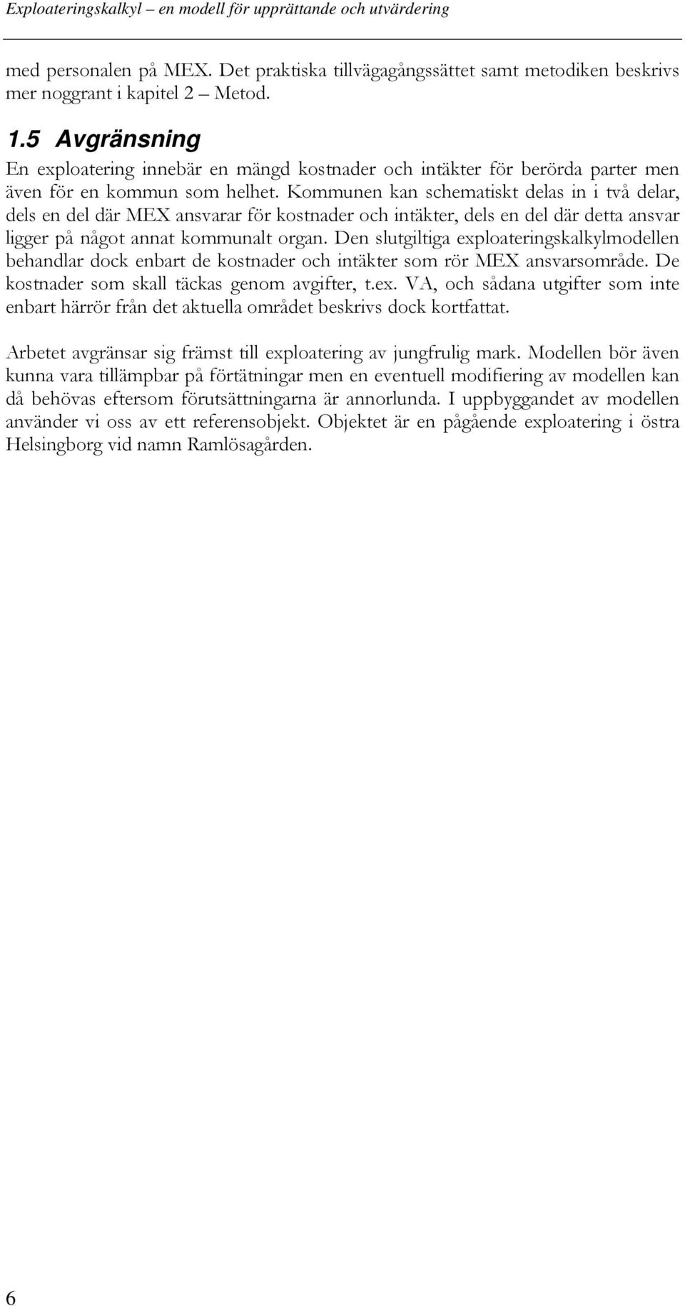 Kommunen kan schematiskt delas in i två delar, dels en del där MEX ansvarar för kostnader och intäkter, dels en del där detta ansvar ligger på något annat kommunalt organ.