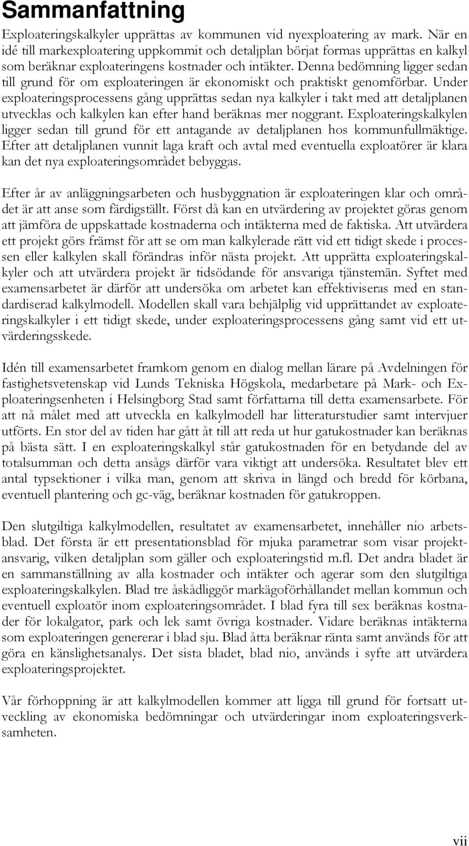 Denna bedömning ligger sedan till grund för om exploateringen är ekonomiskt och praktiskt genomförbar.