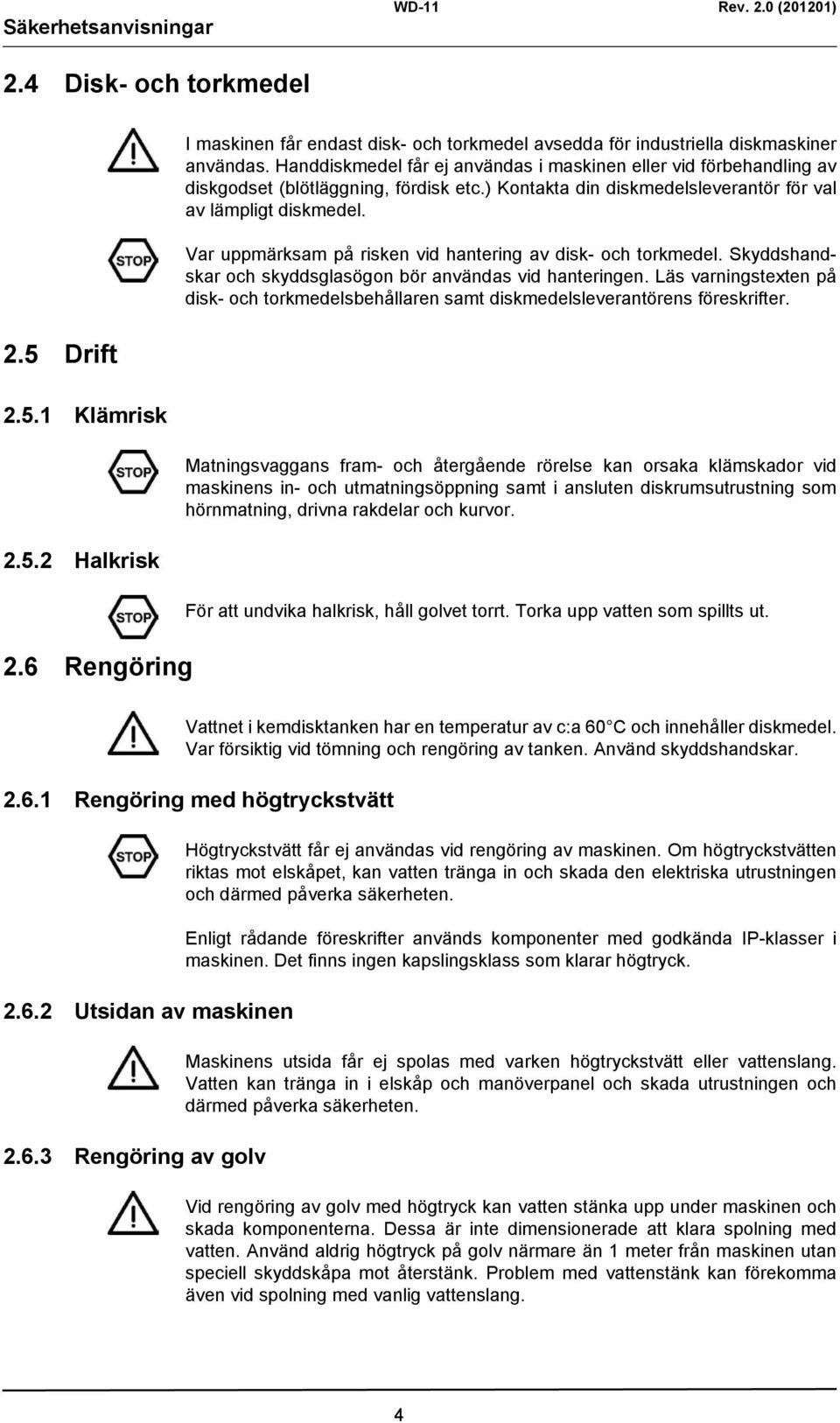 Var uppmärksam på risken vid hantering av disk- och torkmedel. Skyddshandskar och skyddsglasögon bör användas vid hanteringen.