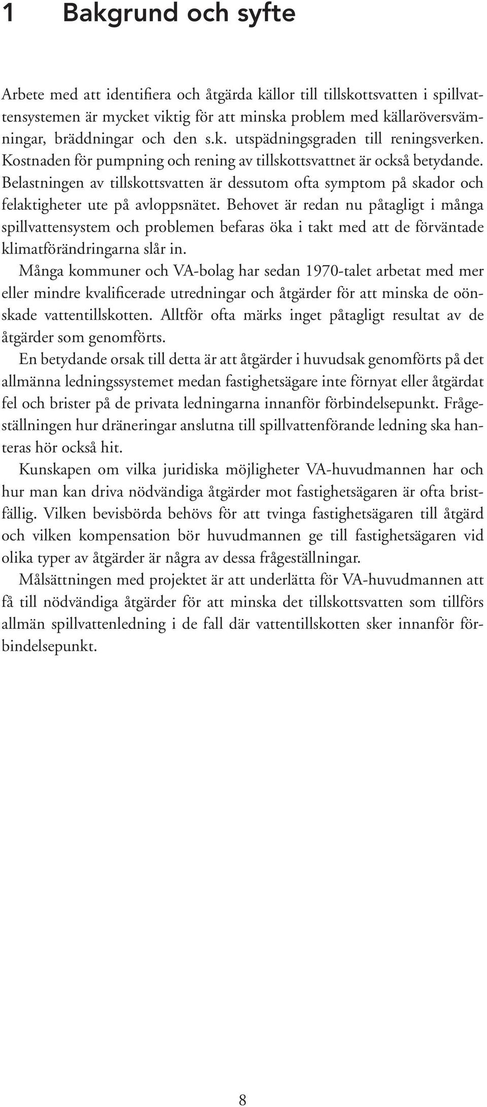 Belastningen av tillskottsvatten är dessutom ofta symptom på skador och felaktigheter ute på avloppsnätet.