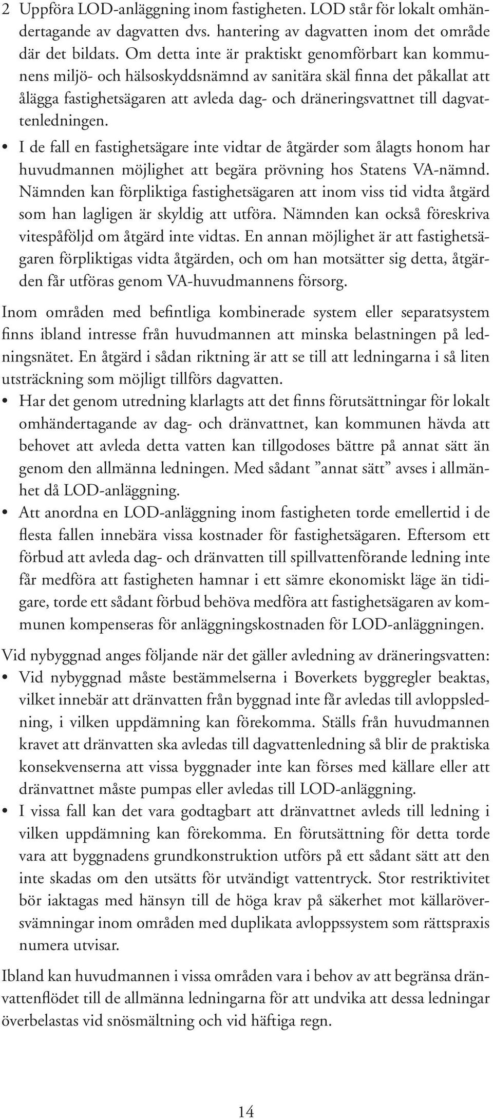 dagvattenledningen. I de fall en fastighetsägare inte vidtar de åtgärder som ålagts honom har huvudmannen möjlighet att begära prövning hos Statens VA-nämnd.