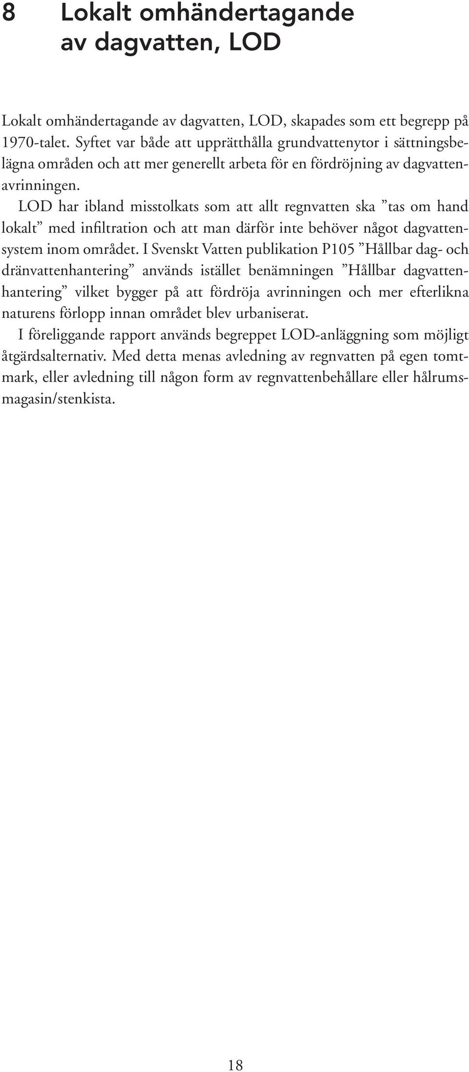 LOD har ibland misstolkats som att allt regnvatten ska tas om hand lokalt med infiltration och att man därför inte behöver något dagvattensystem inom området.