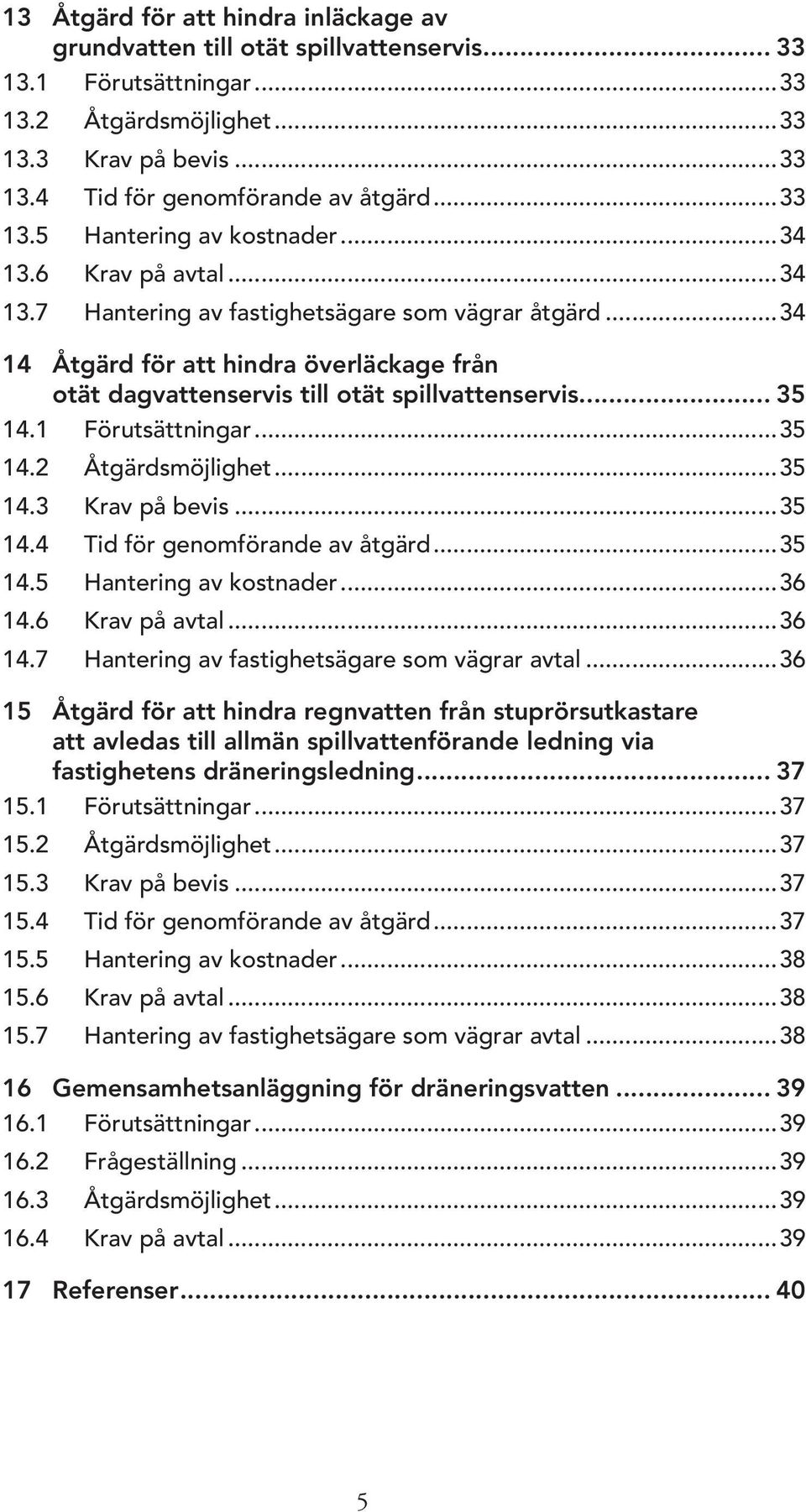 ..34 14 Åtgärd för att hindra överläckage från otät dagvattenservis till otät spillvattenservis... 35 14.1 Förutsättningar...35 14.2 Åtgärdsmöjlighet...35 14.3 Krav på bevis...35 14.4 Tid för genomförande av åtgärd.