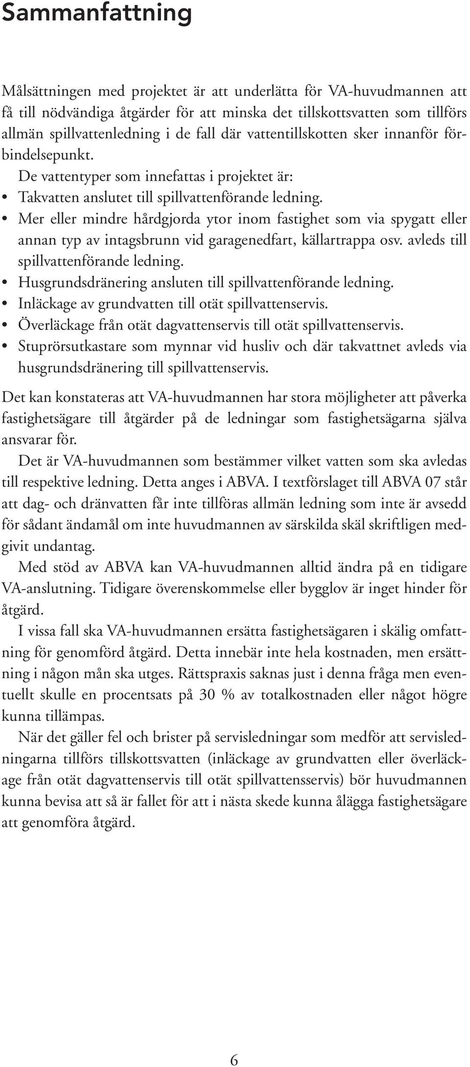 Mer eller mindre hårdgjorda ytor inom fastighet som via spygatt eller annan typ av intagsbrunn vid garagenedfart, källartrappa osv. avleds till spillvattenförande ledning.