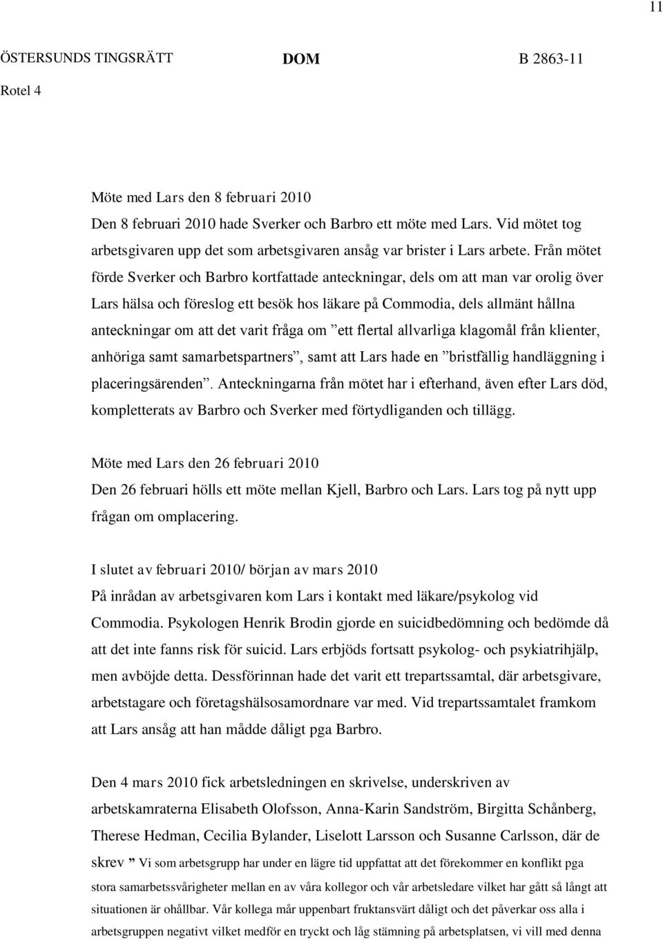 varit fråga om ett flertal allvarliga klagomål från klienter, anhöriga samt samarbetspartners, samt att Lars hade en bristfällig handläggning i placeringsärenden.