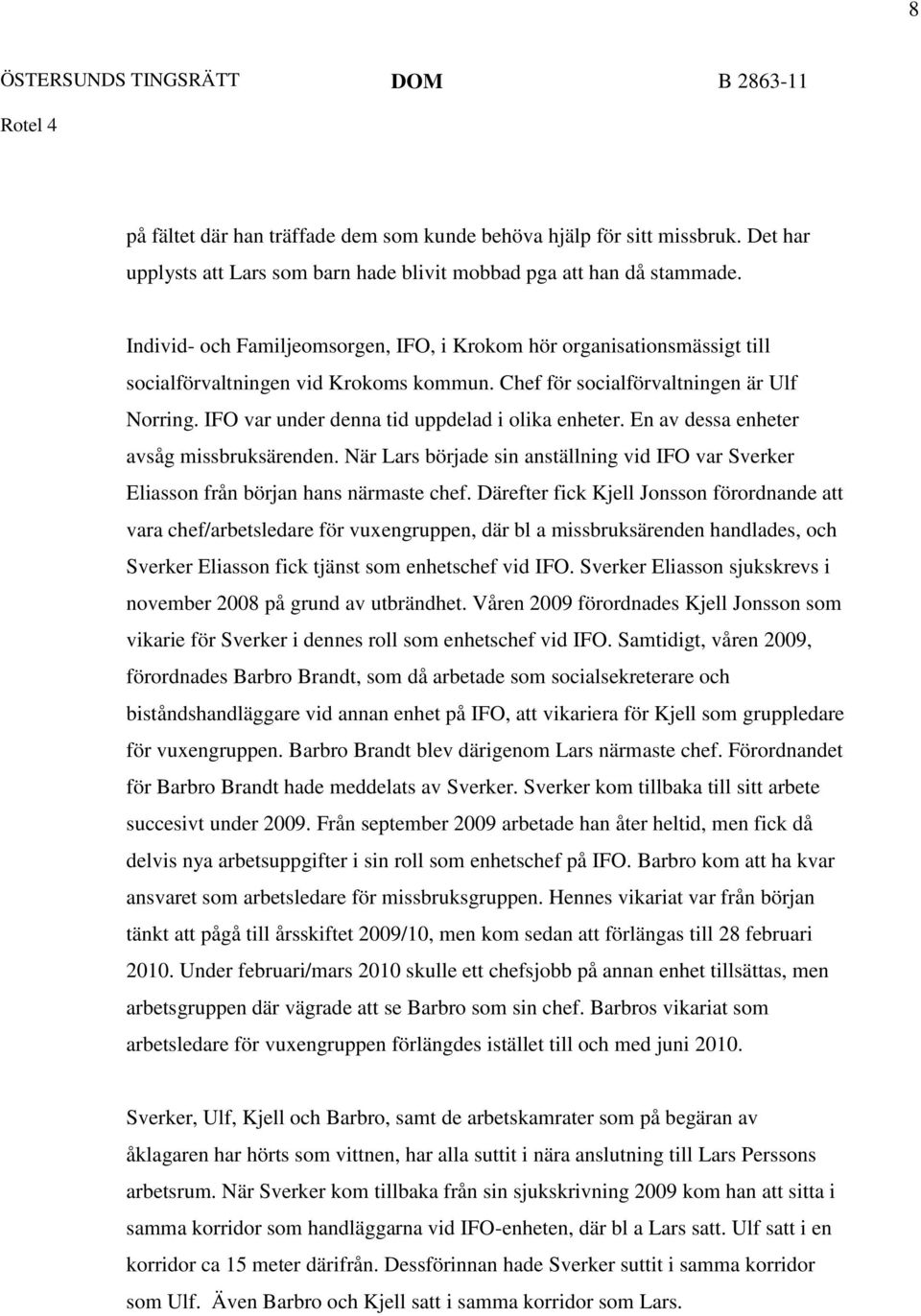 IFO var under denna tid uppdelad i olika enheter. En av dessa enheter avsåg missbruksärenden. När Lars började sin anställning vid IFO var Sverker Eliasson från början hans närmaste chef.