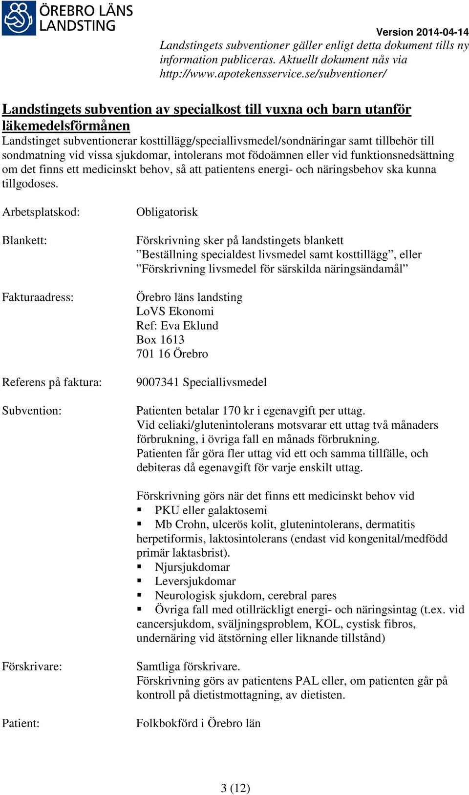 Blankett: Subvention: Förskrivning sker på landstingets blankett Beställning specialdest livsmedel samt kosttillägg, eller Förskrivning livsmedel för särskilda näringsändamål LoVS Ekonomi Ref: Eva