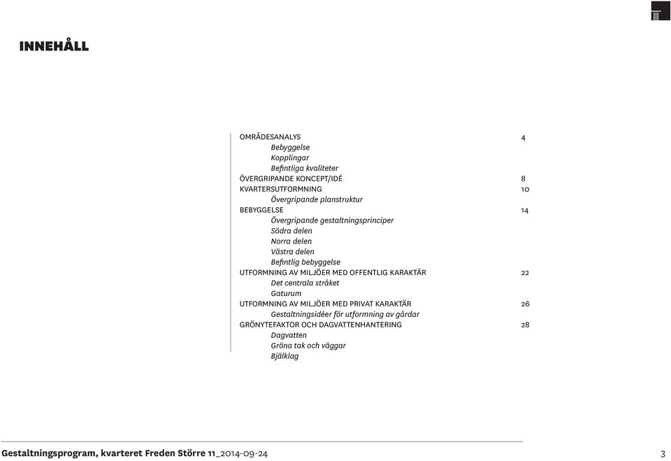 bebyggelse UTFORMNING AV MILJÖER MED OFFENTLIG KARAKTÄR 22 Det centrala stråket Gaturum UTFORMNING AV MILJÖER MED PRIVAT