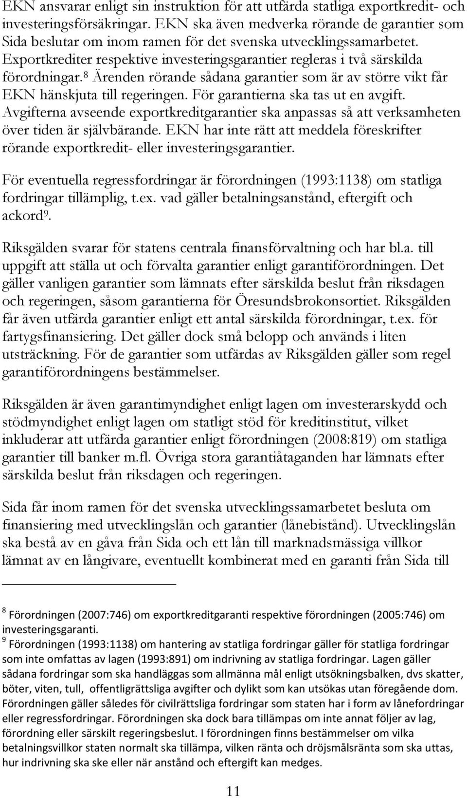 8 Ärenden rörande sådana garantier som är av större vikt får EKN hänskjuta till regeringen. För garantierna ska tas ut en avgift.