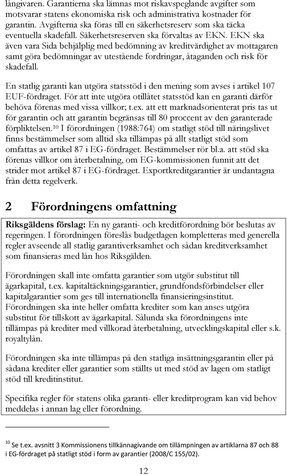 EKN ska även vara Sida behjälplig med bedömning av kreditvärdighet av mottagaren samt göra bedömningar av utestående fordringar, åtaganden och risk för skadefall.