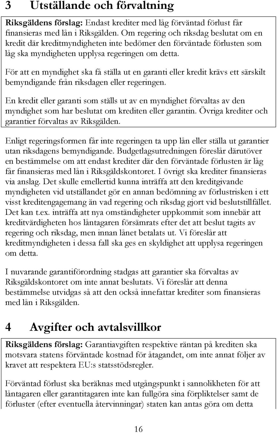 För att en myndighet ska få ställa ut en garanti eller kredit krävs ett särskilt bemyndigande från riksdagen eller regeringen.