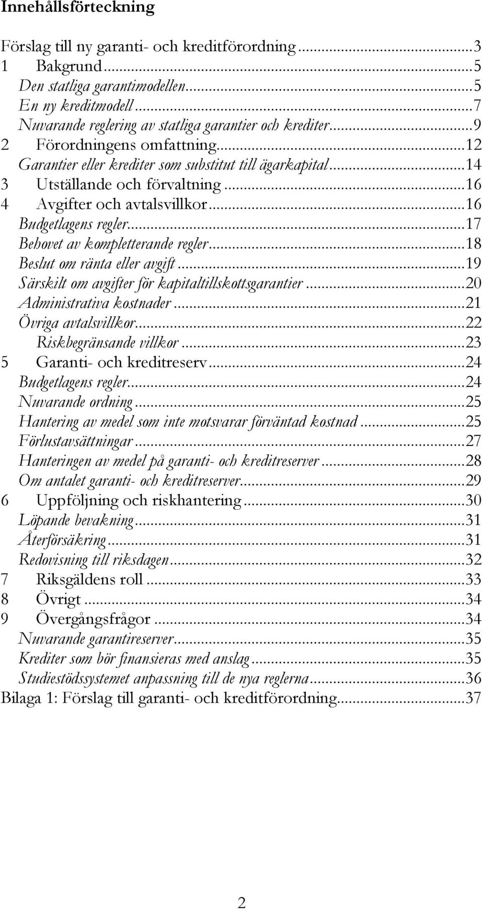 .. 17 Behovet av kompletterande regler... 18 Beslut om ränta eller avgift... 19 Särskilt om avgifter för kapitaltillskottsgarantier... 20 Administrativa kostnader... 21 Övriga avtalsvillkor.