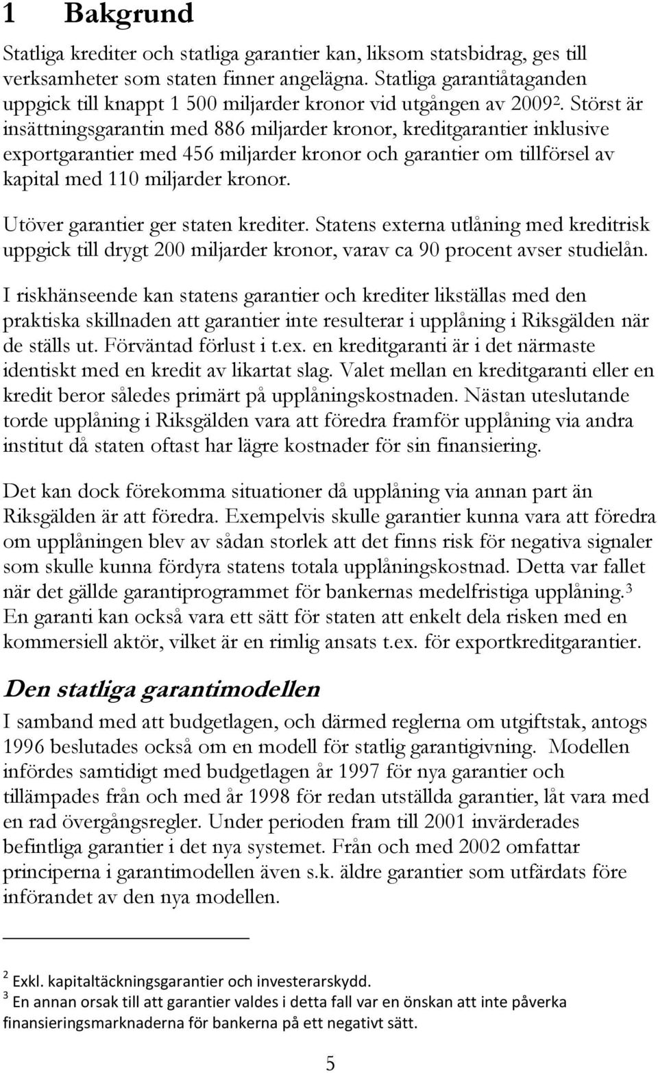 Störst är insättningsgarantin med 886 miljarder kronor, kreditgarantier inklusive exportgarantier med 456 miljarder kronor och garantier om tillförsel av kapital med 110 miljarder kronor.