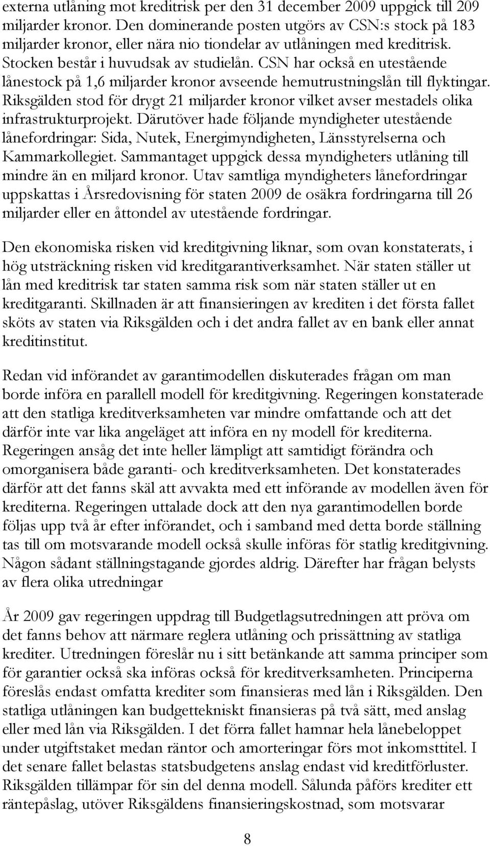 CSN har också en utestående lånestock på 1,6 miljarder kronor avseende hemutrustningslån till flyktingar.