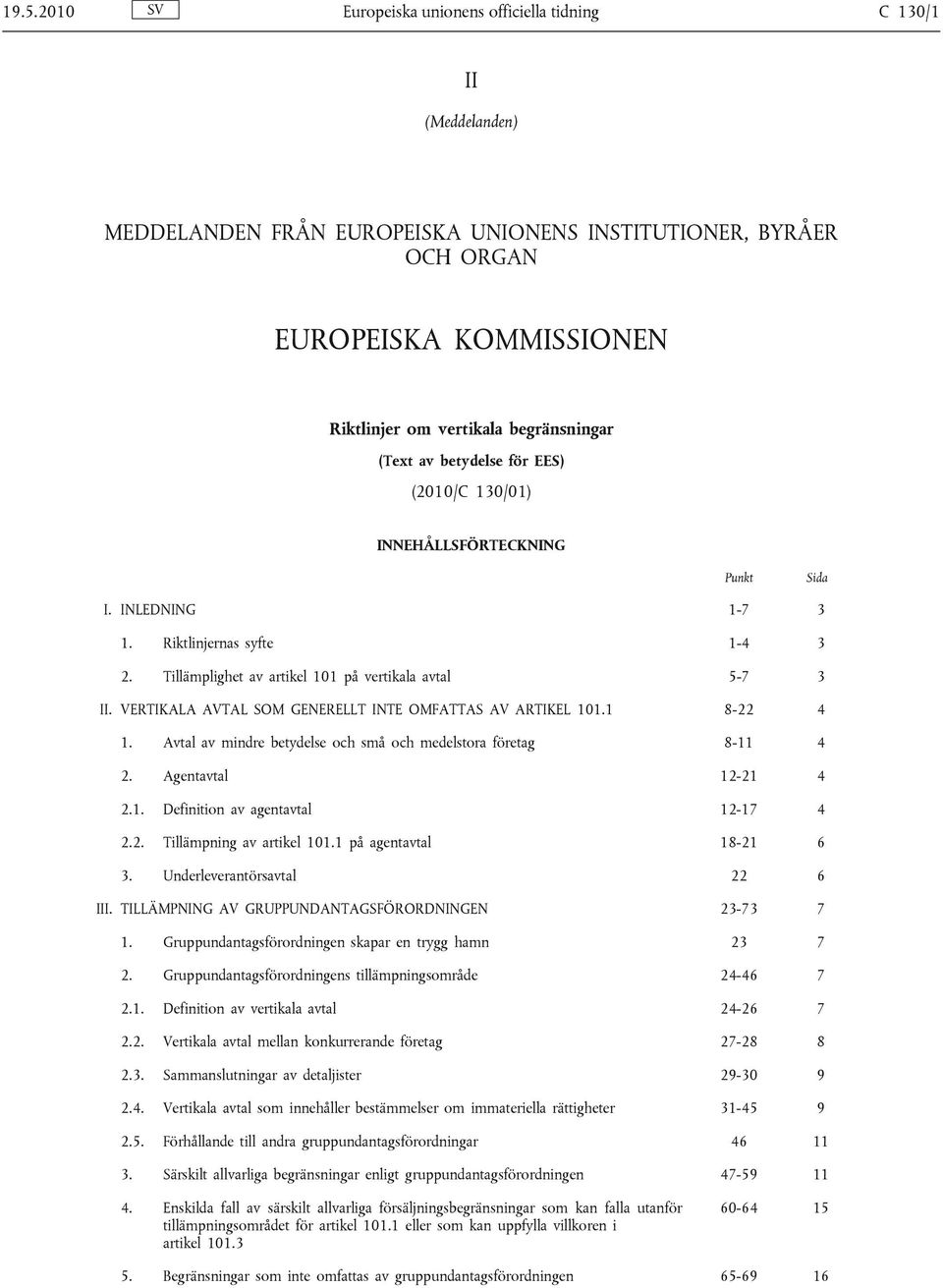 VERTIKALA AVTAL SOM GENERELLT INTE OMFATTAS AV ARTIKEL 101.1 8-22 4 1. Avtal av mindre betydelse och små och medelstora företag 8-11 4 2. Agentavtal 12-21 4 2.1. Definition av agentavtal 12-17 4 2.2. Tillämpning av artikel 101.