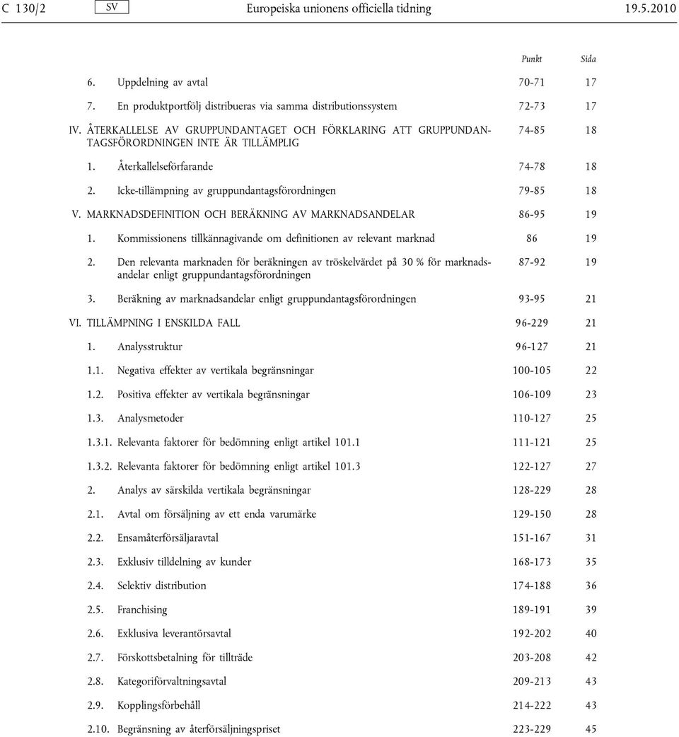 Icke-tillämpning av gruppundantagsförordningen 79-85 18 V. MARKNADSDEFINITION OCH BERÄKNING AV MARKNADSANDELAR 86-95 19 1. Kommissionens tillkännagivande om definitionen av relevant marknad 86 19 2.