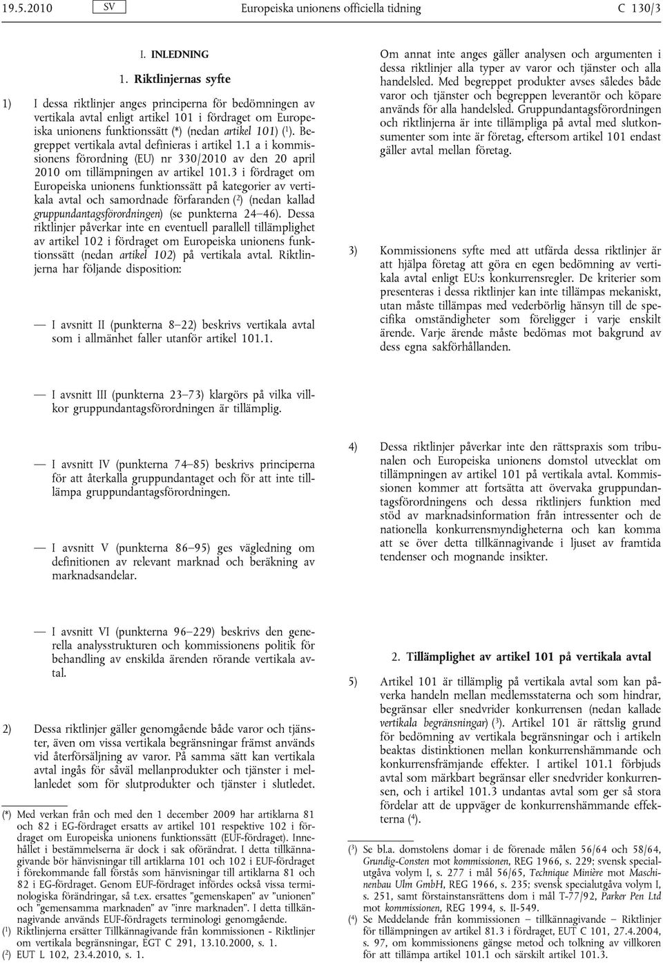 Begreppet vertikala avtal definieras i artikel 1.1 a i kommissionens förordning (EU) nr 330/2010 av den 20 april 2010 om tillämpningen av artikel 101.