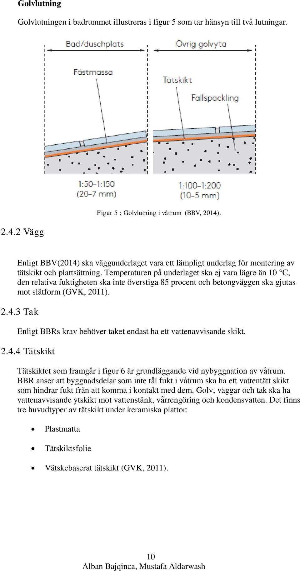 Temperaturen på underlaget ska ej vara lägre än 10 C, den relativa fuktigheten ska inte överstiga 85 procent och betongväggen ska gjutas mot slätform (GVK, 2011). 2.4.