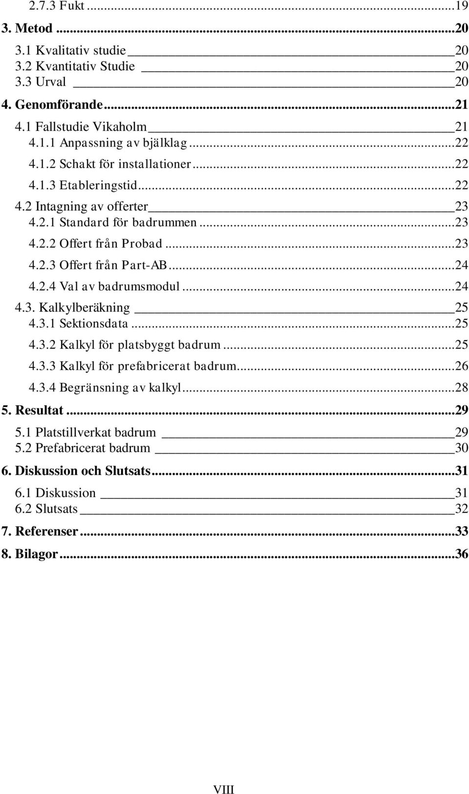 ..24 4.3. Kalkylberäkning 25 4.3.1 Sektionsdata...25 4.3.2 Kalkyl för platsbyggt badrum...25 4.3.3 Kalkyl för prefabricerat badrum...26 4.3.4 Begränsning av kalkyl...28 5. Resultat.