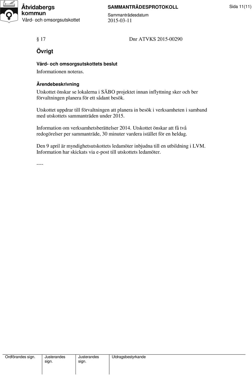 Utskottet uppdrar till förvaltningen att planera in besök i verksamheten i samband med utskottets sammanträden under 2015.