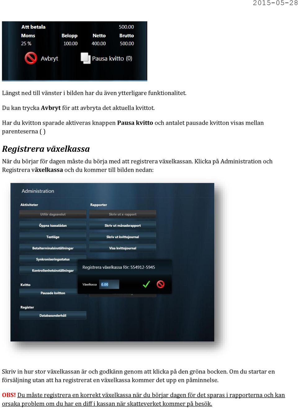 växelkassan. Klicka på Administration och Registrera växelkassa och du kommer till bilden nedan: Skriv in hur stor växelkassan är och godkänn genom att klicka på den gröna bocken.