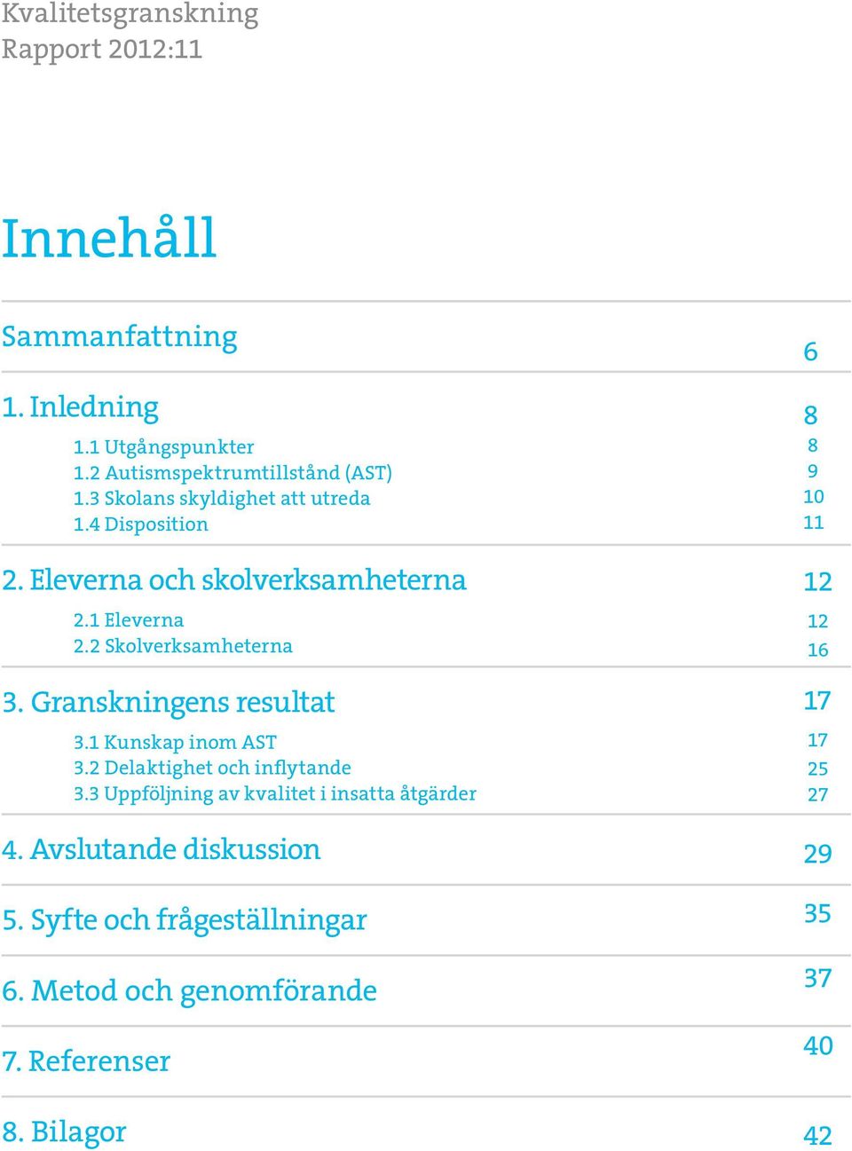 Granskningens resultat 3.1 Kunskap inom AST 3.2 Delaktighet och inflytande 3.3 Uppföljning av kvalitet i insatta åtgärder 4.