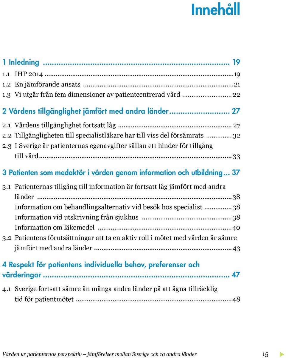 3 I Sverige är patienternas egenavgifter sällan ett hinder för tillgång till vård... 33 3 Patienten som medaktör i vården genom information och utbildning 37 3.