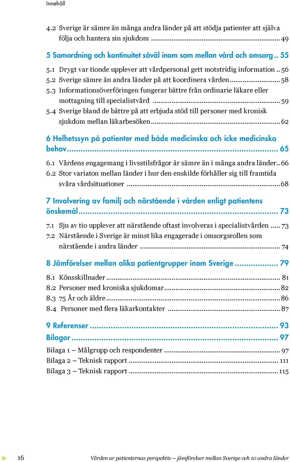 3 Informationsöverföringen fungerar bättre från ordinarie läkare eller mottagning till specialistvård... 59 5.