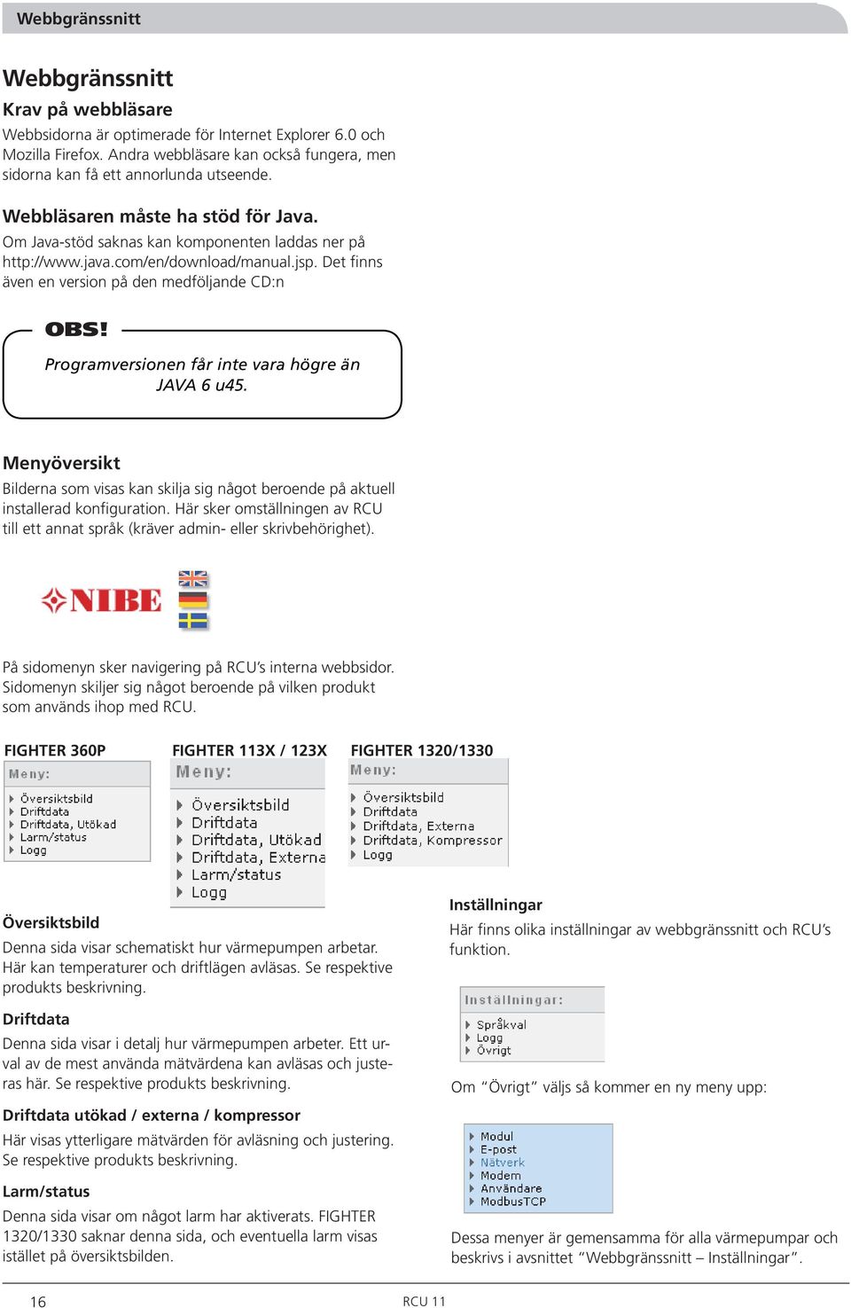 com/en/download/manual.jsp. Det finns även en version på den medföljande CD:n Programversionen får inte vara högre än JAVA 6 u45.